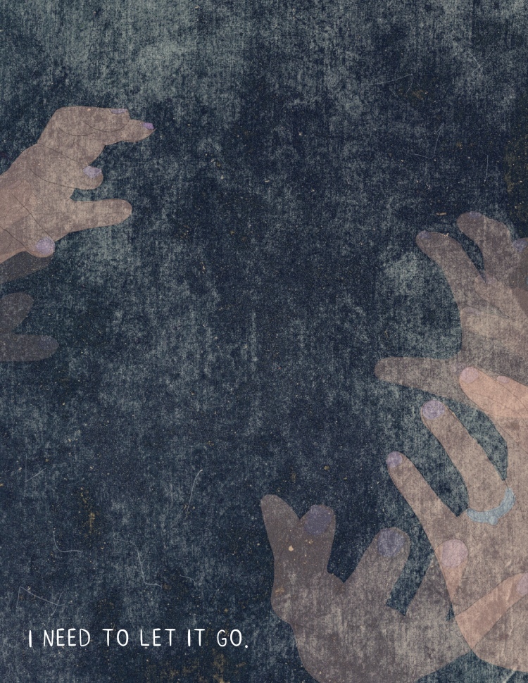 First image in series of three. Digital illustration of faded hands on the edges of the image, reaching towards the centre. The hands are layered, with various levels of transparency. At the bottom left in white text, it says "I need to let it go."